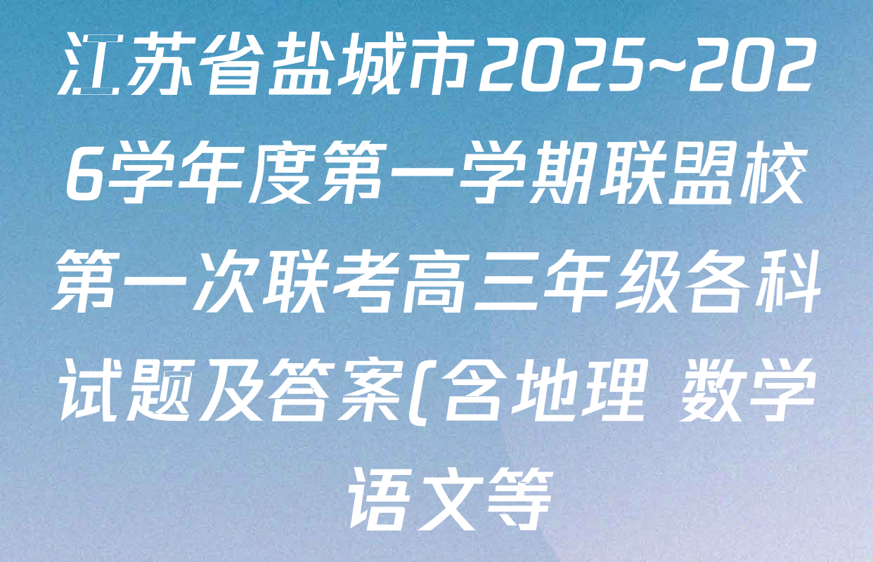 江苏省盐城市2025~2026学年度第一学期联盟校第一次联考高三年级各科试题及答案(含地理 数学 语文等) 江苏省盐城市2025~2026学年度第一学期联盟校第一次联考高三年级各科试题及答案(含地理 数学 语文等)